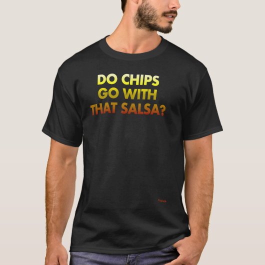 Do Chips Go With That Salsa T-shirt (Voorkant)