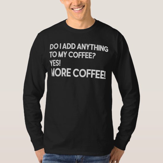 Do I Add Anything to My Coffee Yes More Coffee T-shirt (Voorkant)
