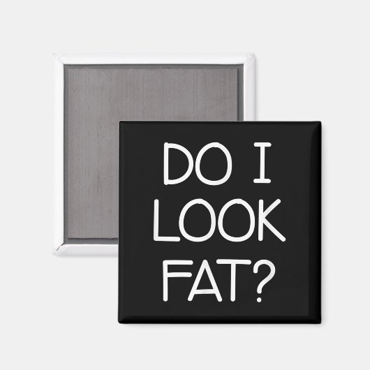 Do I Look Fat, Funny, Jokes, Sarcastic Sayings  Magneet (Voorkant / Achterkant)