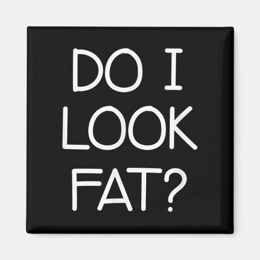 Do I Look Fat, Funny, Jokes, Sarcastic Sayings  Magneet (Voorkant)