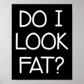 Do I Look Fat, Funny, Jokes, Sarcastic Sayings Poster (Voorkant)