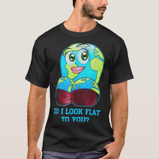 Do I Look Flat To You Earth Day Mother Day T-shirt (Voorkant)