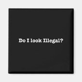 Do I Look Illegal Litical Racial Immigrant Stateme Magneet (Voorkant)