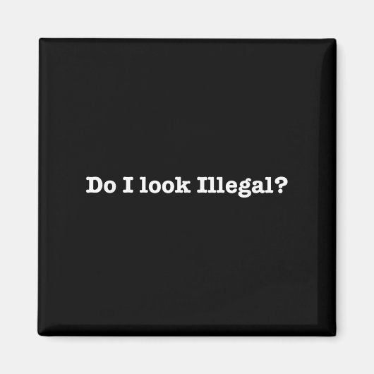 Do I Look Illegal Litical Racial Immigrant Stateme Magneet (Voorkant)