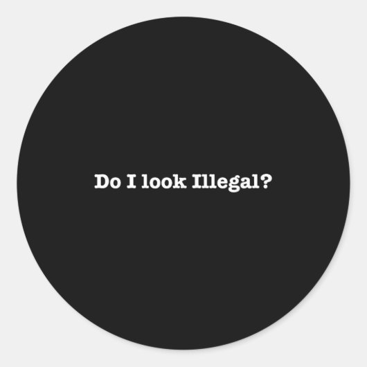 Do I Look Illegal Litical Racial Immigrant Stateme Ronde Sticker (Voorkant)