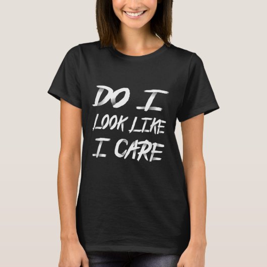 Do I Look Like I Care Cool Saying T-shirt (Voorkant)