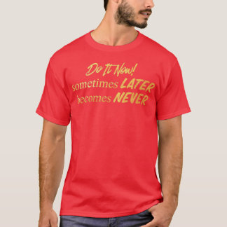 Do It Now Motivational Inspiring Sayings Quotes T-shirt