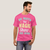 Do Math Not Magic Show Your Work T-shirt (Voorkant volledig)