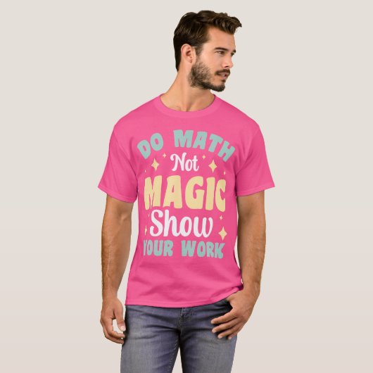 Do Math Not Magic Show Your Work T-shirt (Voorkant volledig)