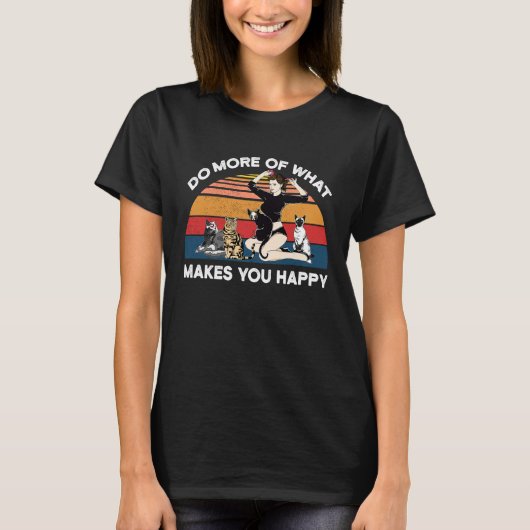 Do More Of What Makes You Happy Cat T-shirt (Voorkant)