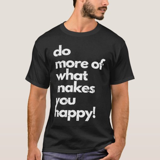 Do more of what makes you happy distressed happy t-shirt (Voorkant)