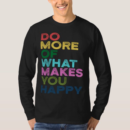 Do More Of What Makes You Happy Motivation Quote T-shirt (Voorkant)