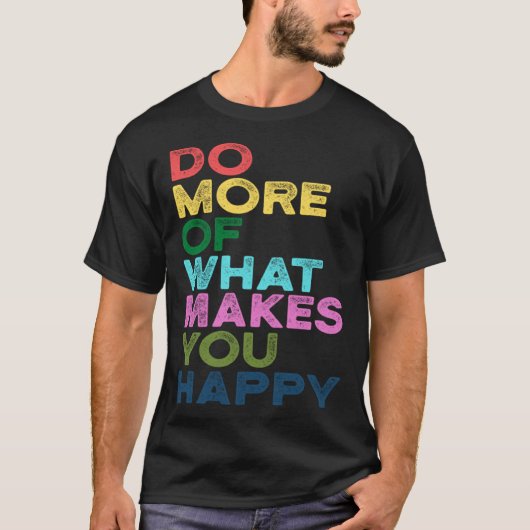 Do More Of What Makes You Happy Motivation Quote T-shirt (Voorkant)