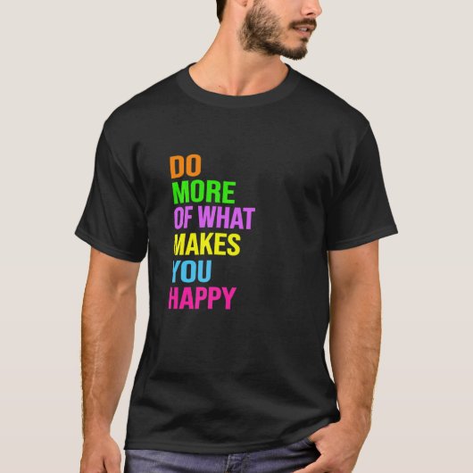 Do More Of What Makes You Happy T-shirt (Voorkant)