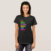 Do More Of What Makes You Happy T-shirt (Voorkant volledig)