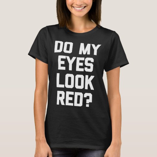 Do My Eyes Look Red Saying Sarcastic T-shirt (Voorkant)