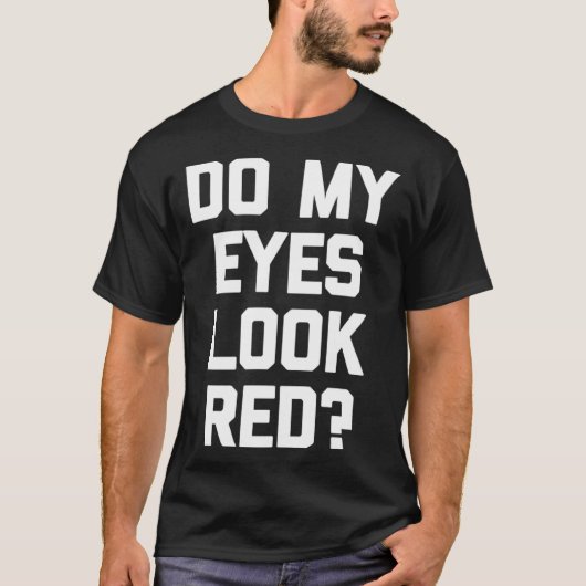 Do My Eyes Look Red Saying Sarcastic T-shirt (Voorkant)