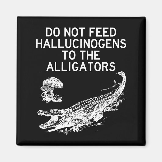 Do Not Feed Hallucinogens To The Alligators Funny  Magneet (Voorkant)