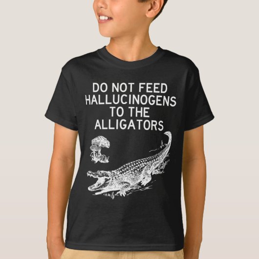 Do Not Feed Hallucinogens To The Alligators Funny  T-shirt (Voorkant)
