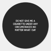 Do Not Give Me A Cigarette, Funny, Jokes, Sarcasti Ronde Sticker (Voorkant)