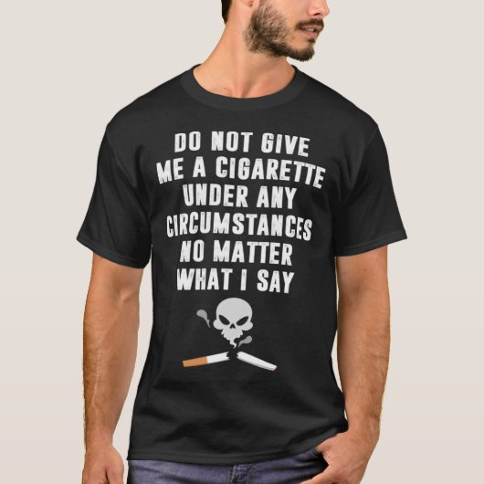 Do Not Give Me Cigarette Under Any Circumstances T-shirt (Voorkant)