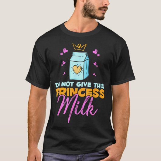 Do Not Give This Princess Milk Funny Dairy Lactose T-shirt (Voorkant)