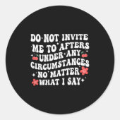 Do Not Invite Me To Afters Under Any Cirstances No Ronde Sticker (Voorkant)