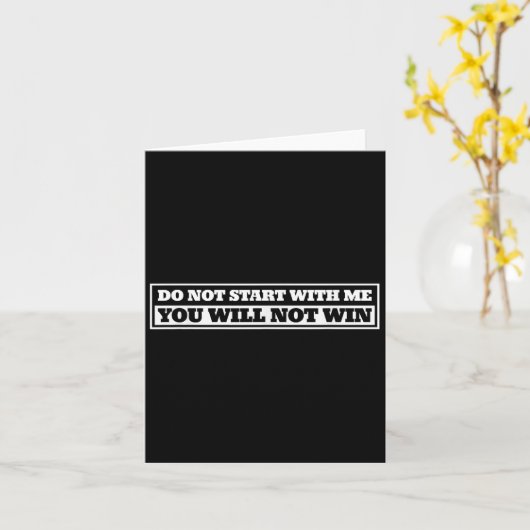 Do Not Start With-me You Will Not Win Funny Quote Kaart (Gele Bloem)