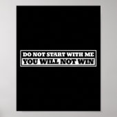 Do Not Start With-me You Will Not Win Funny Quote  Poster (Voorkant)