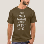 Do Small Things With Great Love T-shirt (Voorkant)