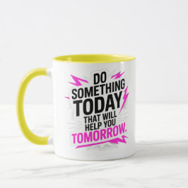 Do Something Today That Will Help You Tomorrow – Mok