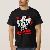 Do Something Today That Will Help You Tomorrow – T-shirt (Voorkant)