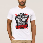 Do Something Today That Will Help You Tomorrow – T-shirt (Voorkant)