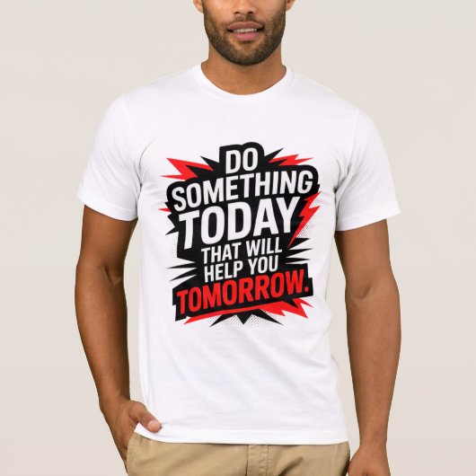 Do Something Today That Will Help You Tomorrow –  T-shirt (Voorkant)
