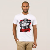 Do Something Today That Will Help You Tomorrow –  T-shirt (Voorkant volledig)