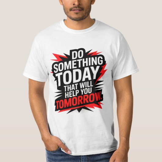 Do Something Today That Will Help You Tomorrow – T-shirt (Voorkant)