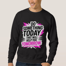 Do Something Today That Will Help You Tomorrow – Trui