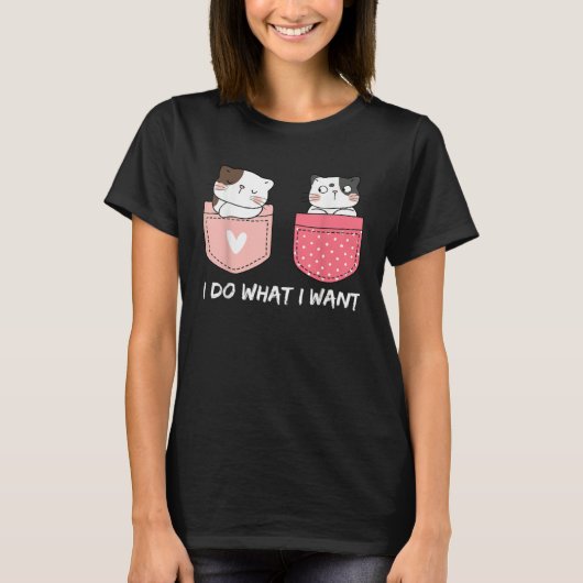 Do What I Want Cats Cup Pocket Kitten Sarcasm Hear T-shirt (Voorkant)