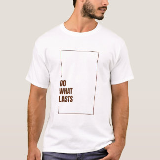 DO WHAT LASTS T-SHIRT