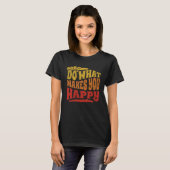 Do what makes me happy  Motivational Positive Retr T-shirt (Voorkant volledig)