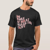 Do What Makes You Happy 1 T-shirt (Voorkant)