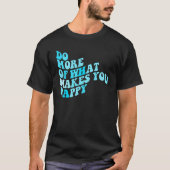 Do What Makes You Happy 2 T-shirt (Voorkant)