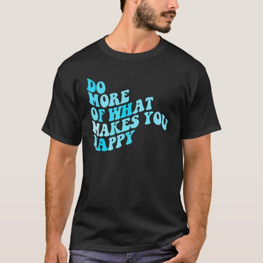 Do What Makes You Happy 2 T-shirt (Voorkant)