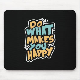 Do What Makes You Happy Mouse Pad Muismat