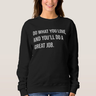 Do what you love you will do a great job trui
