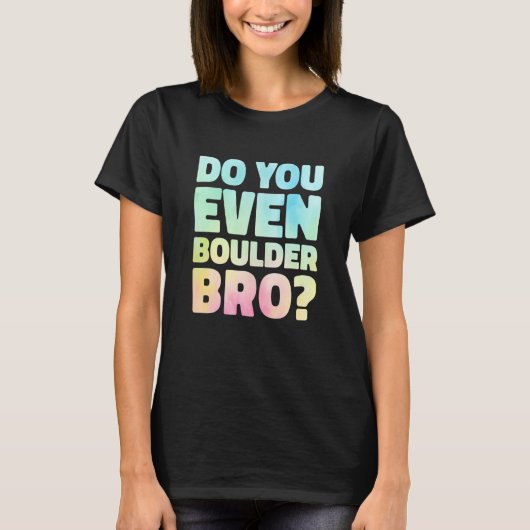 Do You Even Boulder Bro Rock Climbing Bouldering C T-shirt (Voorkant)