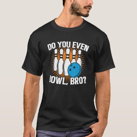 Do You Even Bowl Bro Bowling Team For Men And Wom T-shirt (Voorkant)