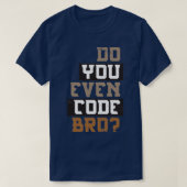 Do You Even Code Bro Programmer T-shirt (Design voorkant)