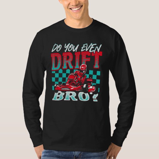 Do You Even Drift, Bro Go Kart Racing Go-Kart T-shirt (Voorkant)