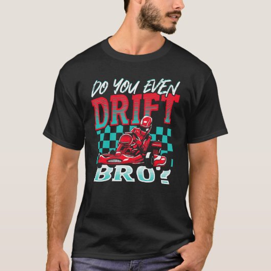 Do You Even Drift, Bro Go Kart Racing Go-Kart T-shirt (Voorkant)